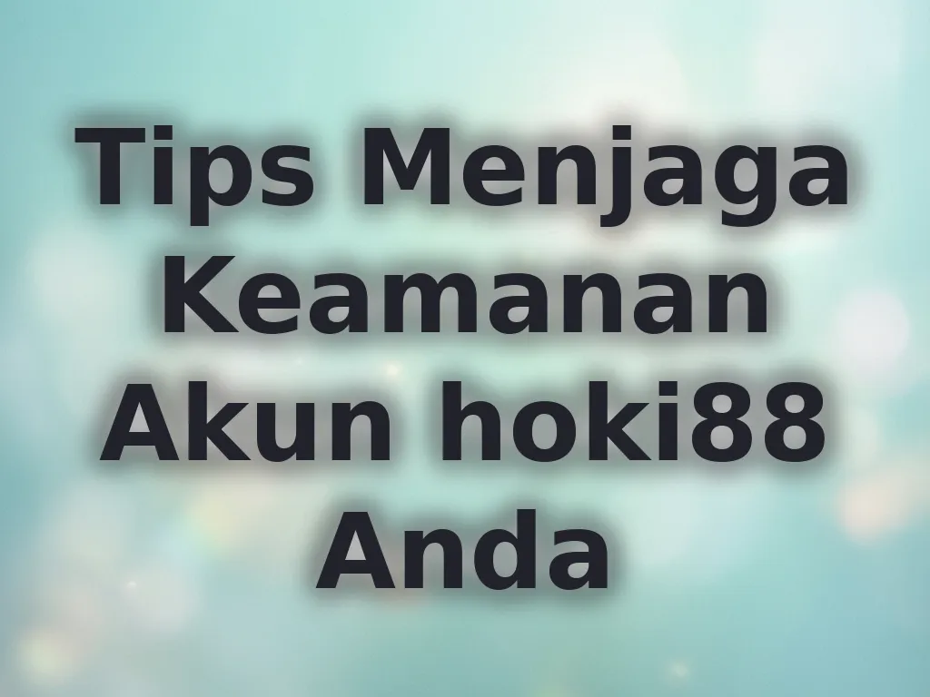 Tips Menjaga Keamanan Akun hoki88 Anda