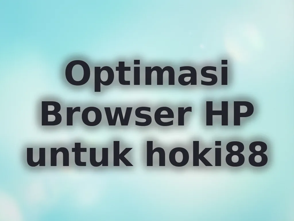Optimasi Browser HP untuk hoki88