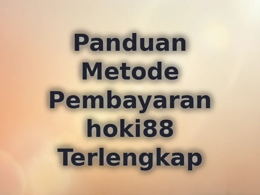Panduan Metode Pembayaran hoki88 Terlengkap
