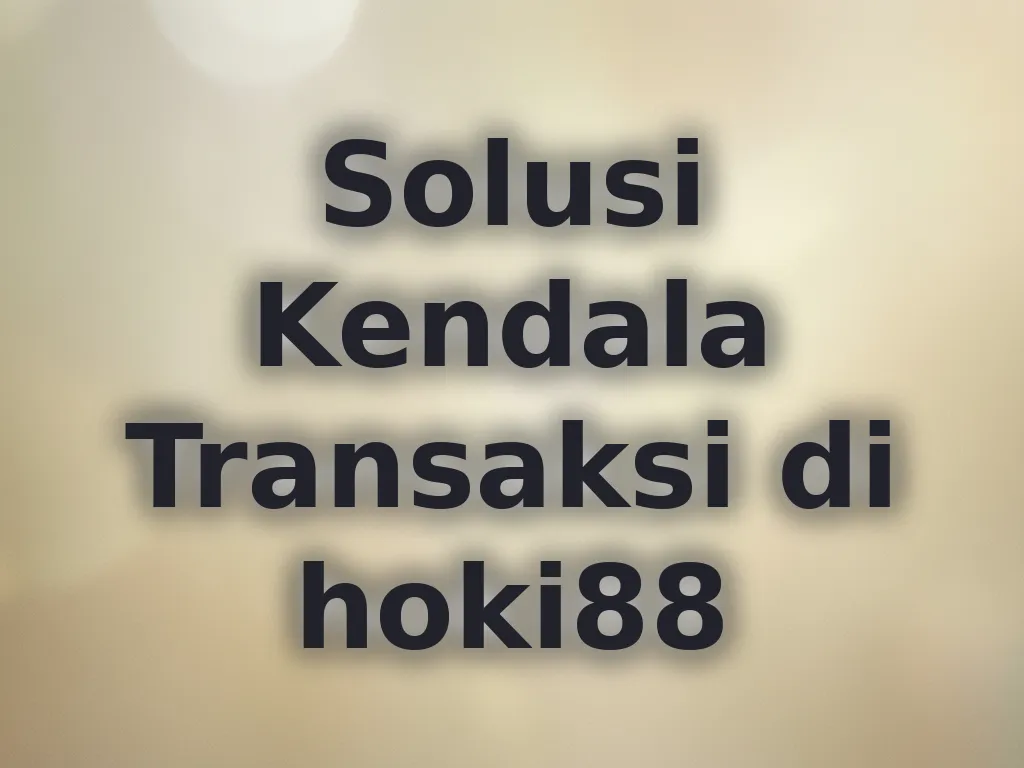 Solusi Kendala Transaksi di hoki88